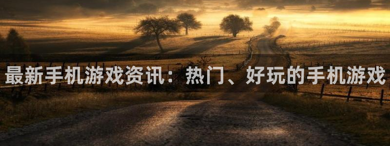 天美娱乐注册官方登录app：最新手机游戏资讯：热门、好玩的手