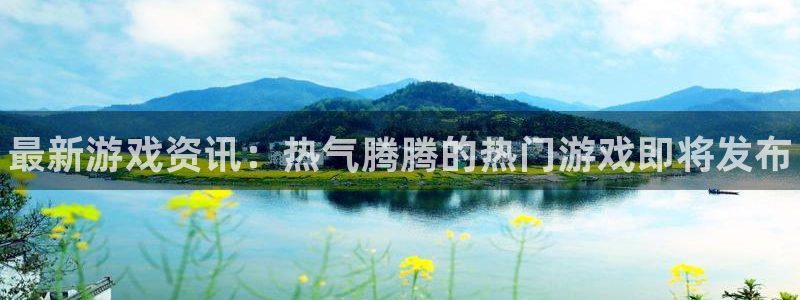 天美娱乐平台登录：最新游戏资讯：热气腾腾的热门游戏即将发布